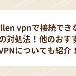 millen vpnで接続できない時の対処法！他のおすすめVPNについても紹介！